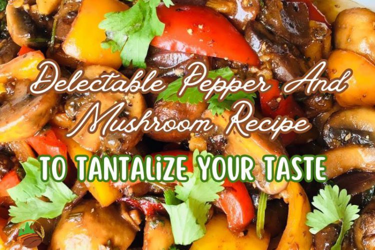 delectable-pepper-and-mushroom-recipe-to-tantalize-your-taste